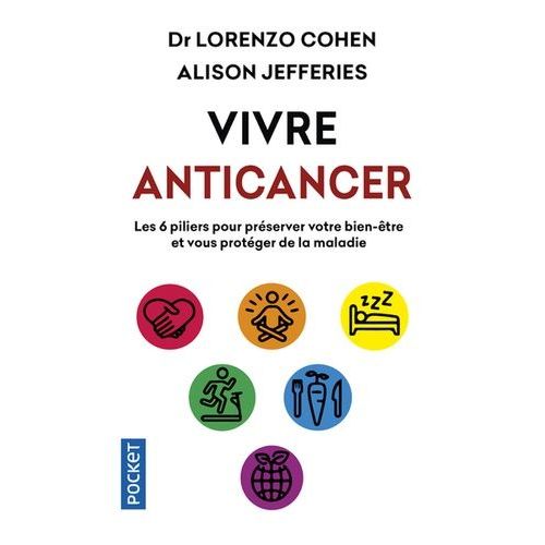 Vivre Anticancer - Les 6 Piliers Pour Préserver Votre Bien-Être Et Vous Protéger Contre La Maladie