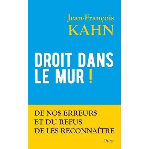 Droit Dans Le Mur ! - De Nos Erreurs Et Du Refus De Les Reconnaître