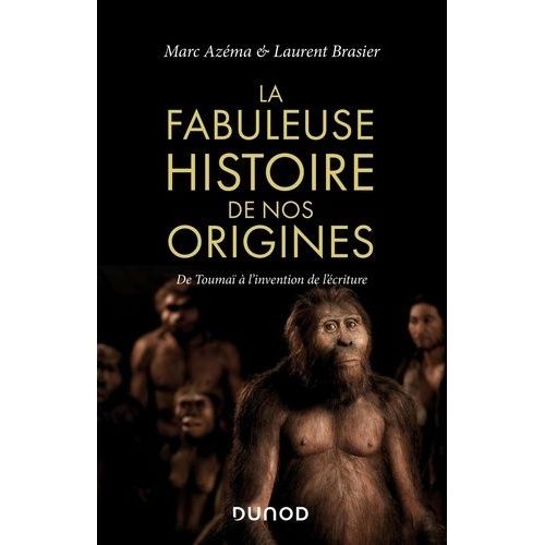 La Fabuleuse Histoire De Nos Origines - De Toumaï À L'invention De L'écriture