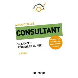 Consultant - Se Lancer, Réussir Et Durer
