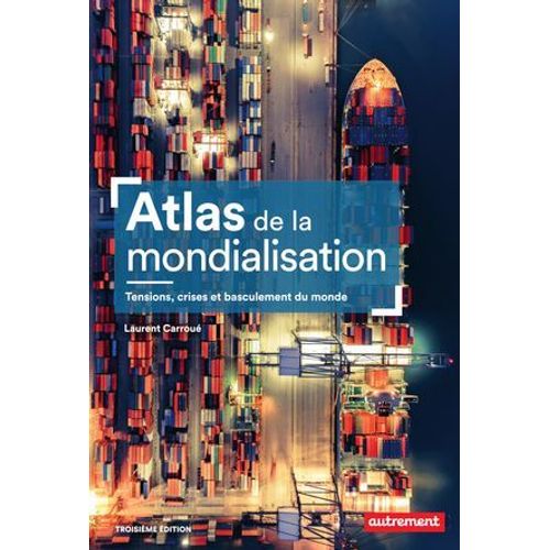 Atlas De La Mondialisation. Tensions, Crises Et Basculement Du Monde