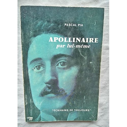 Pascal Pia, Apollinaire Par Lui-Même, Editions Du Seuil, Collection "Ecrivains De Toujours", 1960