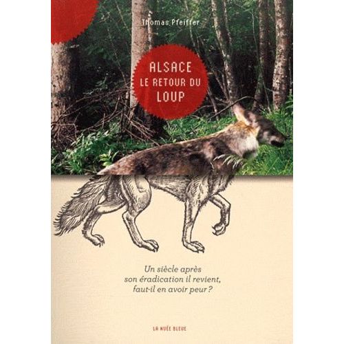 Alsace, Le Retour Du Loup - Un Siècle Après Son Éradication Il Revient, Faut-Il En Avoir Peur ?