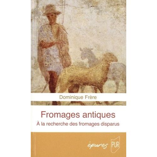 Fromages Antiques - A La Recherche Des Fromages Disparus