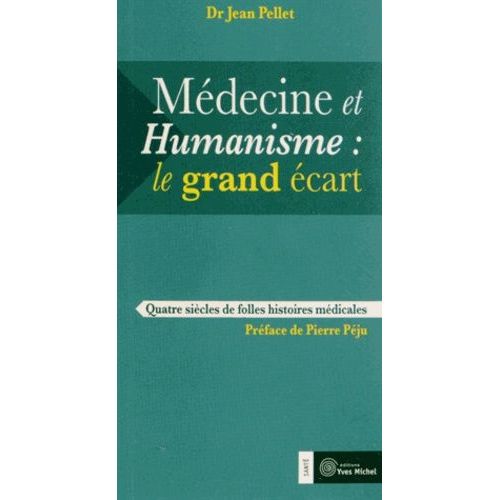 Médecine Et Humanisme : Le Grand Écart - Quatre Siècles De Folles Histoires Médicales
