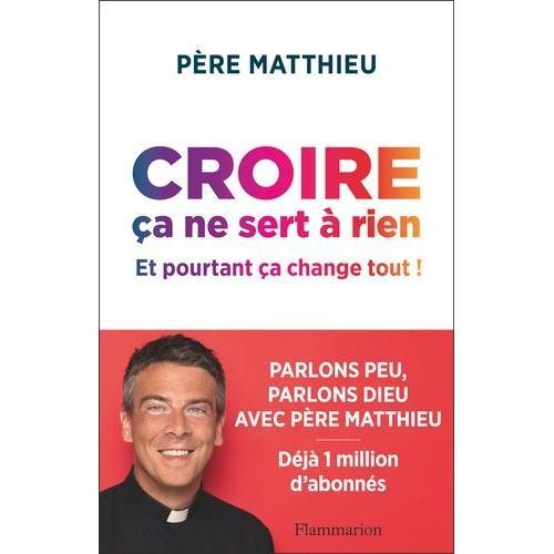 Croire Ça Ne Sert À Rien - Et Pourtant Ça Change Tout !