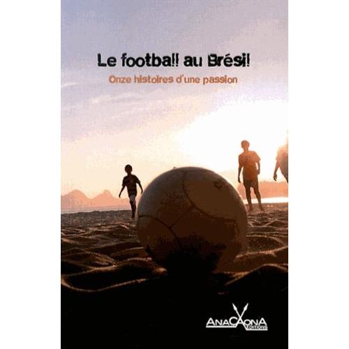 Le Football Au Brésil - Onze Histoires D'une Passion