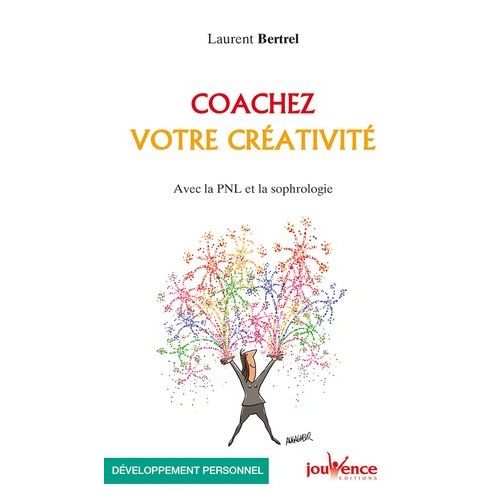 Coachez Votre Créativité - Avec La Pnl Et La Sophrologie