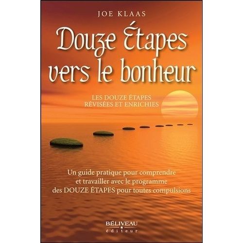 Douze Étapes Vers Le Bonheur - Les Douze Étapes Révisées Et Enrichiées - Un Guide Pratique Pour Comprendre Et Travailler Avec Le Programme Des Douze Étapes Pour Toutes Compulsions