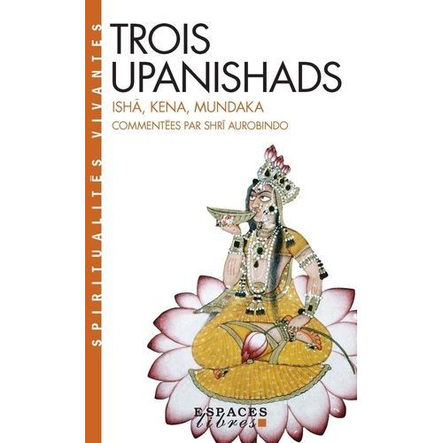 Trois Upanishads (Ishâ, Kena, Mundaka)