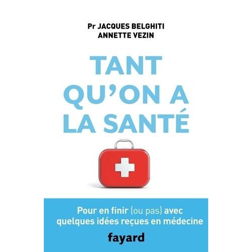 Tant Qu'on A La Santé - Pour En Finir (Ou Pas) Avec Quelques Idées Reçues En Médecine