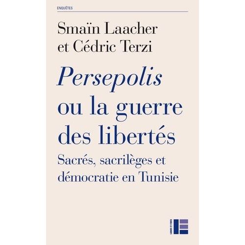 Persepolis Ou La Guerre Des Libertés - Sacrés, Sacrilèges Et Démocratie En Tunisie