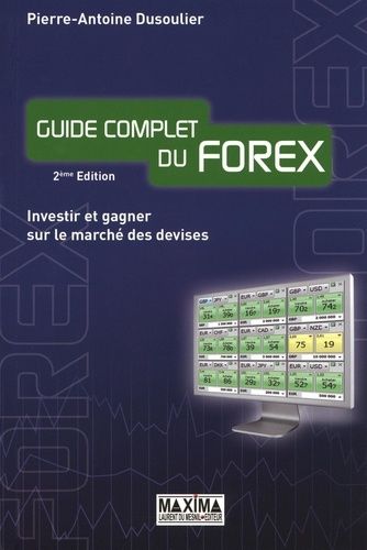 Guide Complet Du Forex - Investir Et Gagner Sur Le Marché Des Devises