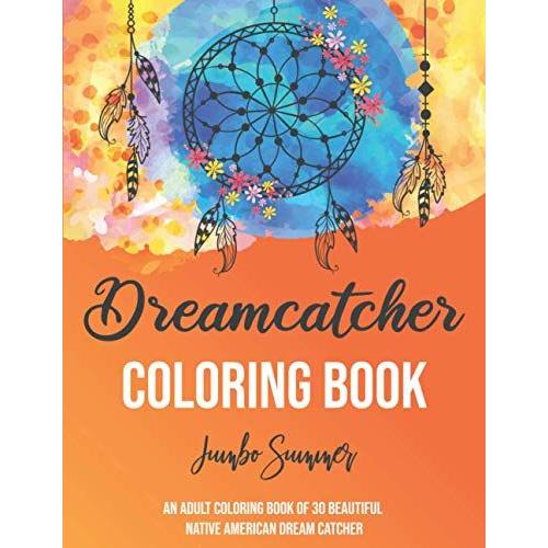 Dreamcatcher Coloring Book: Stress Relieving Adult Coloring Books For Women And Men Themed Unique Dream Catcher Pages | 25 Amazing Native American, Dream Catcher And Feather Designs For All Ages