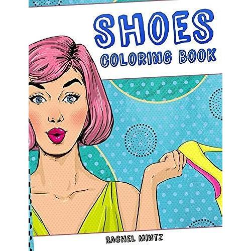 Shoes - Coloring Book: Women Feet Fashion Designs - Create Colorful Shoes Patterns Stress Relieving For Adults & Teenagers
