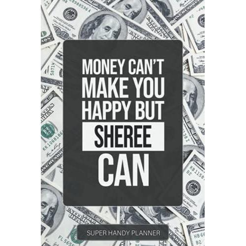 Sheree: Money Can't Make You Happy But Sheree Can - Custom Name Gift Planner Calendar Notebook Journal