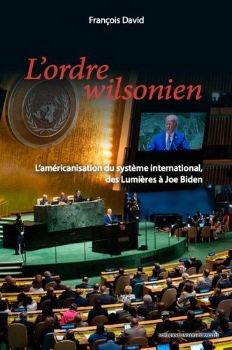 L'ordre Wilsonien - Essai Sur L?Américanisation Du Système International, Des Lumières À Joe Biden