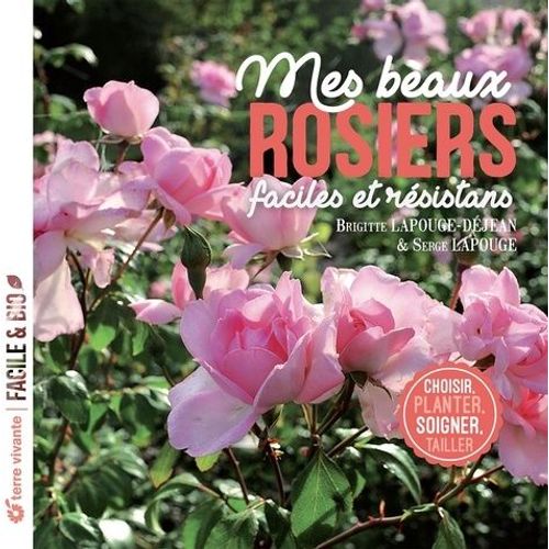 Mes Beaux Rosiers, Faciles Et Résistants - Choisir, Planter, Soigner, Tailler