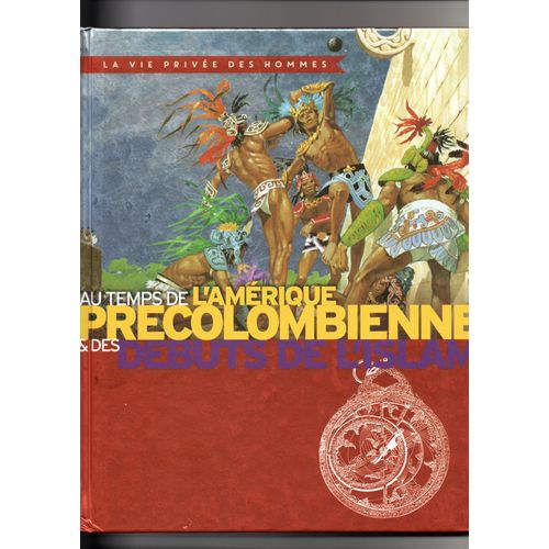 La Vie Privée Des Hommes Au Temps De L'amérique Précolombienne Et Des Débuts De L'islam