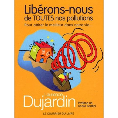 Libérons-Nous De Toutes Nos Pollutions - Pour Attirer Le Meilleur Dans Notre Vie