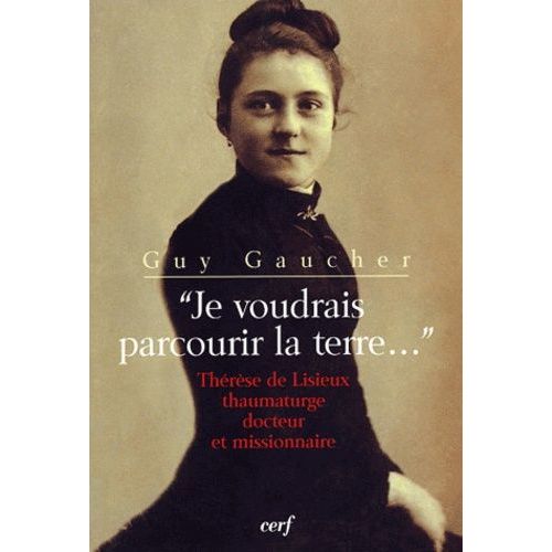Je Voudrais Parcourir La Terre - Thérèse De Lisieux Thaumaturge, Docteur Et Missionnaire