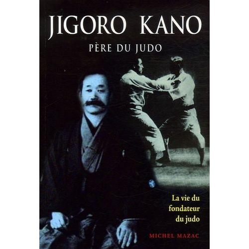 Jigoro Kano - Père Du Judo La Vie Du Fondateur Du Judo