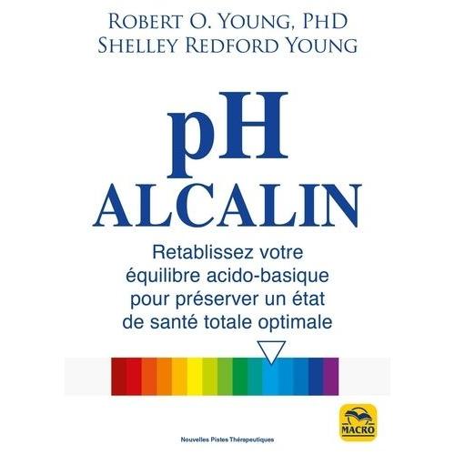 Ph Alcalin - Rétablissez Votre Équilibre Acido-Basique Pour Préserver Un État De Santé Totale Optimale