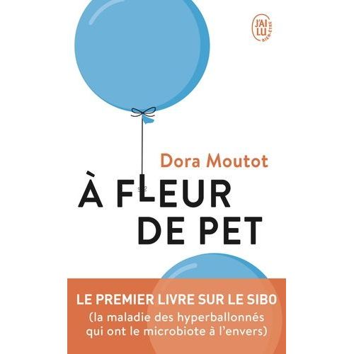 A Fleur De Pet - Le Premier Livre Sur Le Sibo (La Maladie Des Hyperballonnés Qui Ont Le Microbiote À L?Envers)