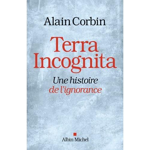 Terra Incognita - Une Histoire De L'ignorance Xviiie -Xixe Siècle