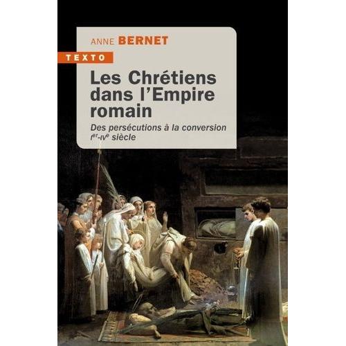 Les Chrétiens Dans L'empire Romain - Des Persécutions À La Conversion Ier-Ive Siècle