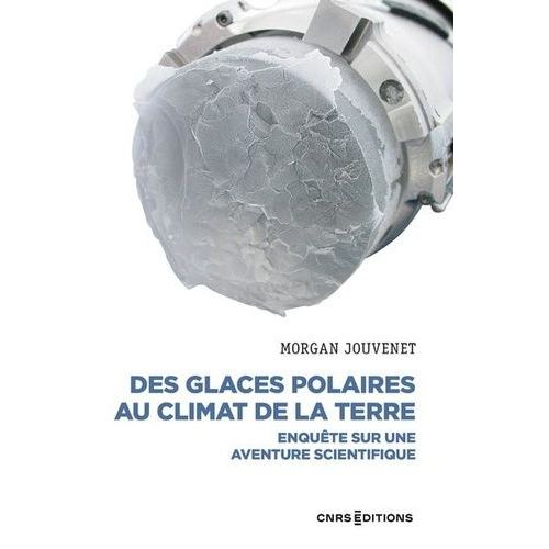 Des Glaces Polaires Au Climat De La Terre - Enquête Sur Une Aventure Scientifique