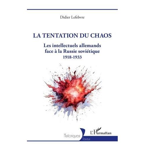 La Tentation Du Chaos - Les Intellectuels Allemands Face À La Russie Soviétique (1918-1933)