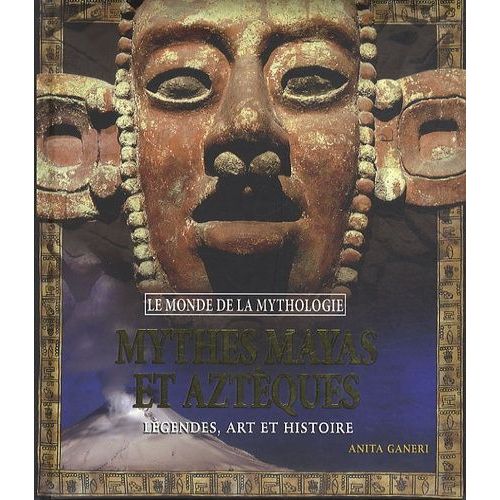 Mythes Mayas Et Aztèques - Légendes, Art Et Histoire