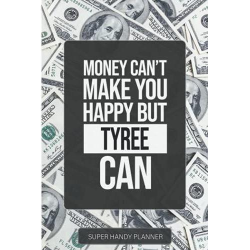 Tyree: Money Can't Make You Happy But Tyree Can - Custom Name Gift Planner Calendar Notebook Journal