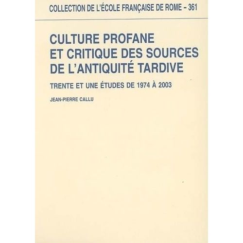 Culture Profane Et Critique Des Sources De L'antiquité Tardive - Trente Et Une Études De 1974 À 2003