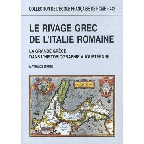 Le Rivage Grec De L'italie Romaine - La Grande Grèce Dans L'historiographie Augustéenne