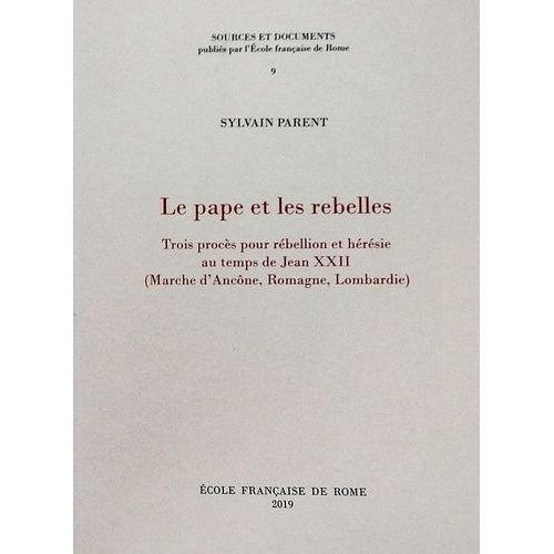 Le Pape Et Les Rebelles - Trois Procès Pour Rébellion Et Hérésie Au Temps De Jean Xxii (Marche D'ancône, Romagne, Lombardie)