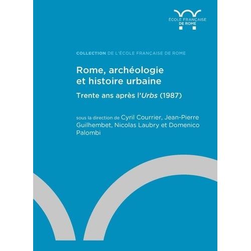 Rome, Archéologie Et Histoire Urbaine - Trente Ans Après L'urbs (1987)