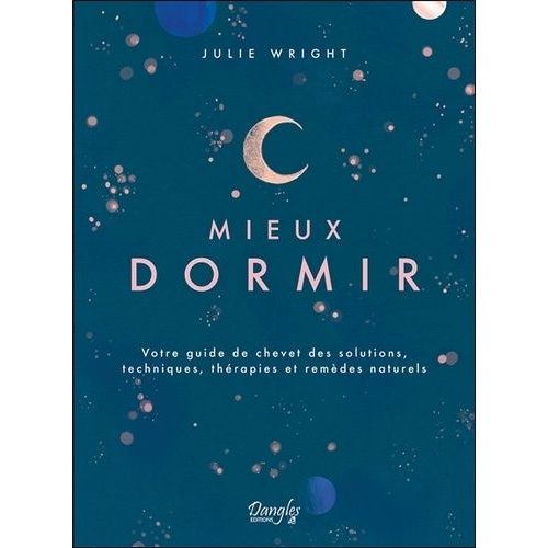 Mieux Dormir - Votre Guide De Chevet Des Solutions, Techniques, Thérapies Et Remèdes Naturels