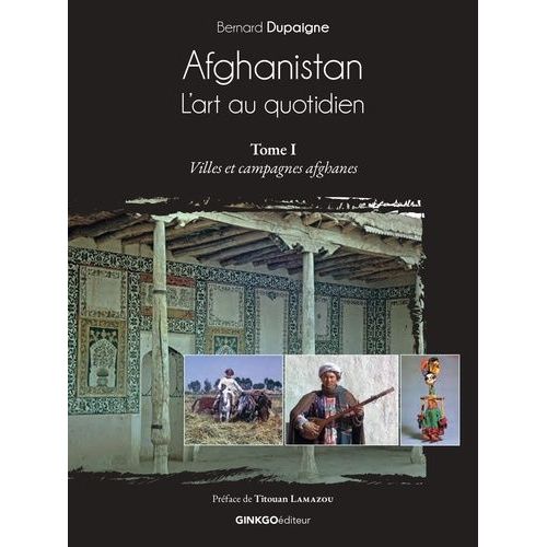 Afghanistan, L'art Au Quotidien - Tome 1, Villes Et Campagnes Afghanes