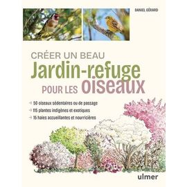 Créer Un Beau Jardin-Refuge Pour Les Oiseaux - 48 Oiseaux, 115 Plantes Indigènes Et Exotiques, 15 Haies