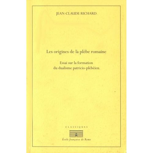 Les Origines De La Plèbe Romaine - Essai Sur La Formation Du Dualisme Patricio-Plébéien