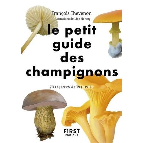 Le Petit Guide Des Champignons - 70 Espèces À Découvrir