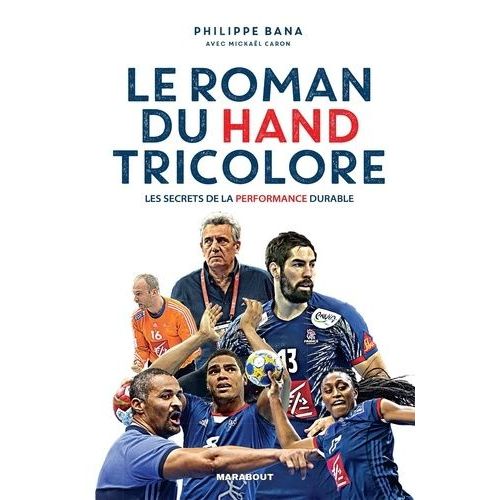 Le Roman Du Hand Tricolore - Les Secrets De La Performance Durable