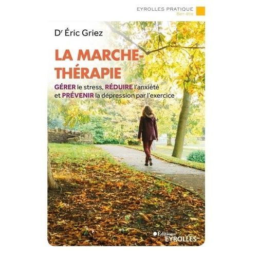 La Marche-Thérapie - Gérer Le Stress, Réduire L'anxiété Et Prévenir La Dépression Par L'exercice
