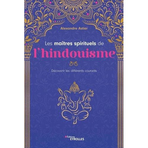 Les Maîtres Spirituels De L'hindouisme - Découvrir Les Différents Courants