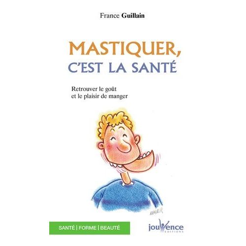 Mastiquer, C'est La Santé - Retrouver Le Goût Et Le Plaisir De Manger