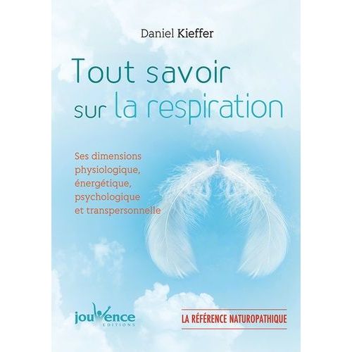 Tout Savoir Sur La Respiration - Ses Dimensions Physiologique, Énergétique, Psychologique Et Transpersonnelle