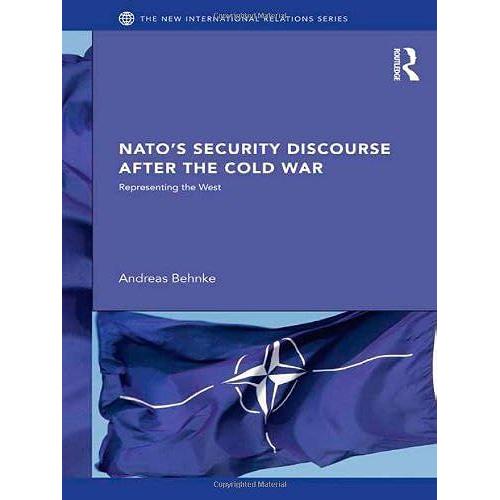 Natos Security Discourse After The Cold War: Representing The West (New International Relations)