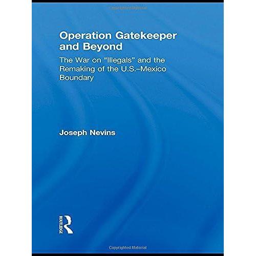 Operation Gatekeeper And Beyond: The War On "Illegals" And The Remaking Of The U.S. Mexico Boundary